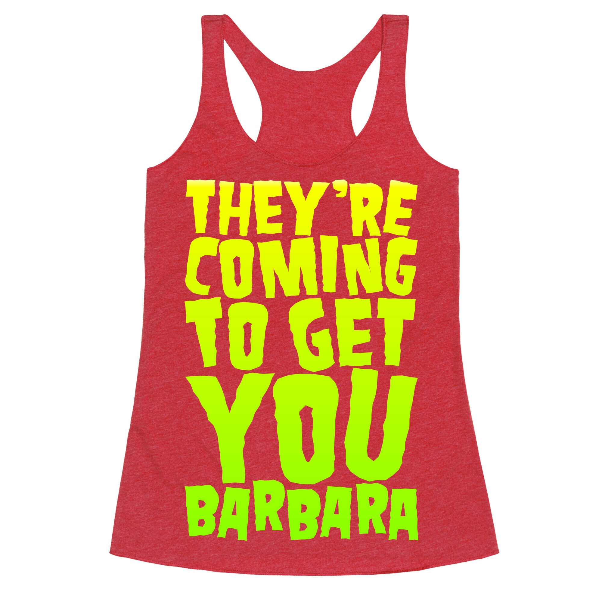 They're Coming To Get You Barbara Racerback Tank